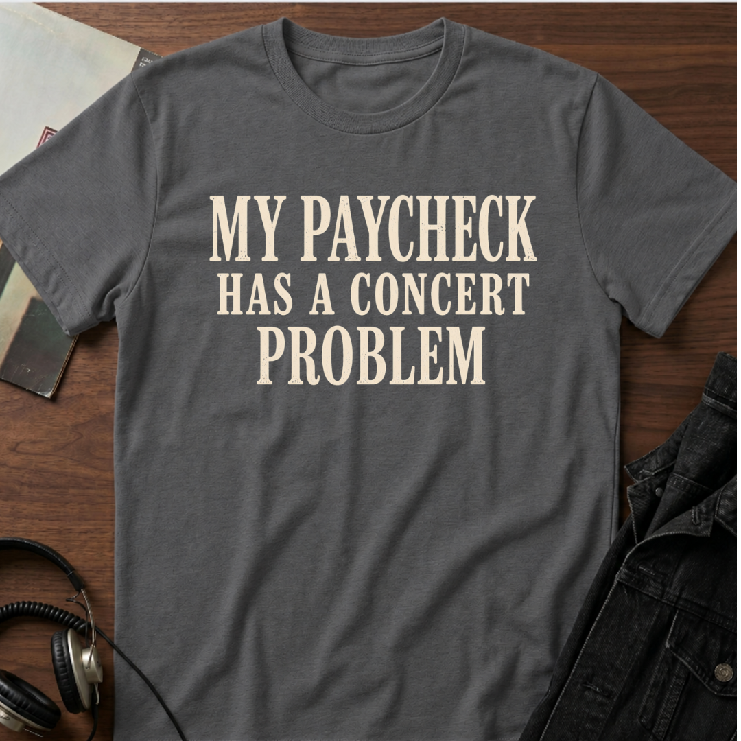 My Paycheck Has a Concert Problem T-Shirt