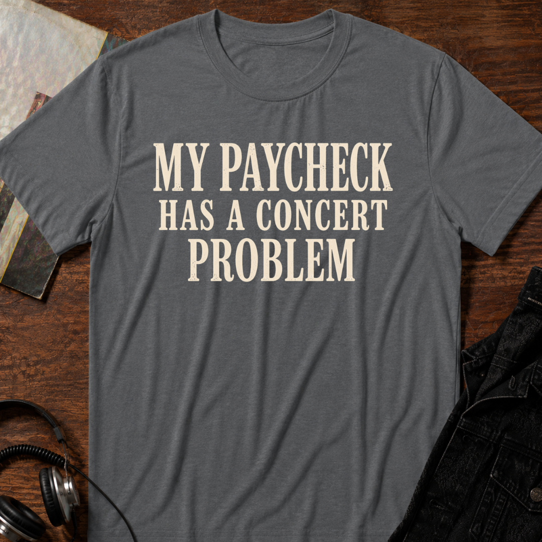 My Paycheck Has a Concert Problem T-Shirt