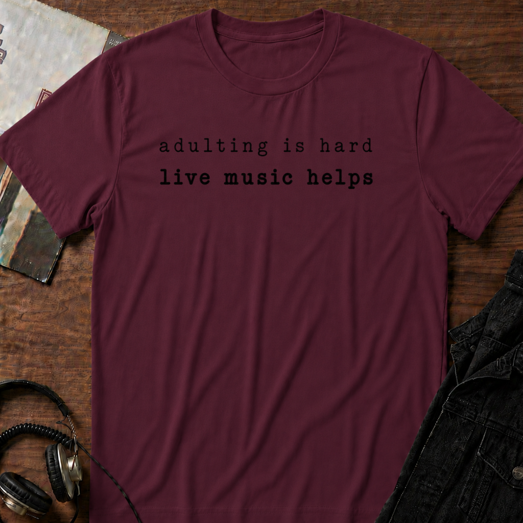 Adulting is Hard - Live Music Helps T-Shirt