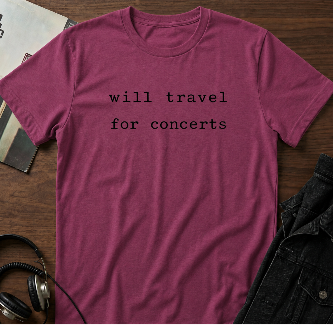Will travel for concerts  T-Shirt