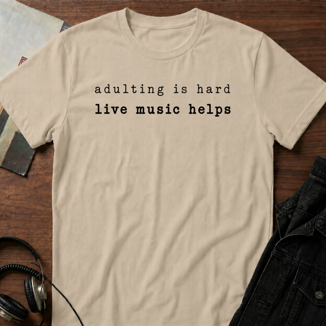 Adulting is Hard - Live Music Helps T-Shirt