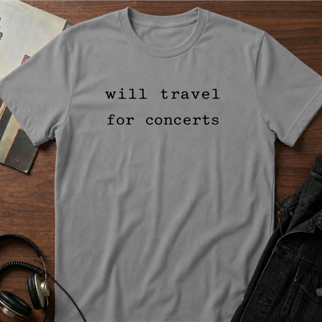 Will travel for concerts  T-Shirt