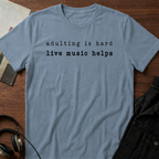 Adulting is Hard - Live Music Helps T-Shirt