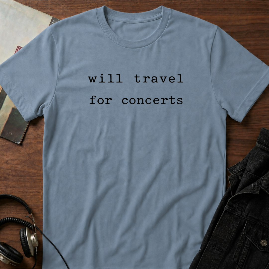 Will travel for concerts  T-Shirt