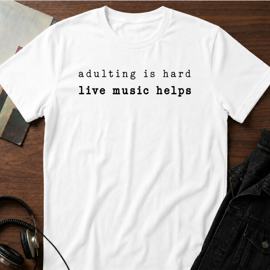 Adulting is Hard - Live Music Helps T-Shirt