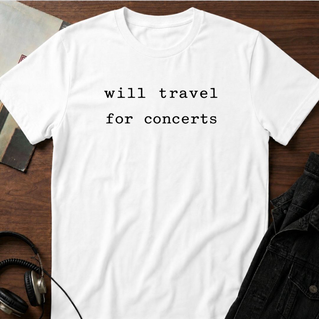 Will travel for concerts  T-Shirt